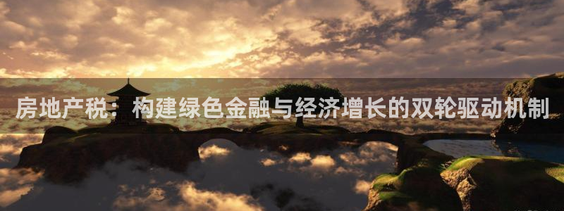 和记娱答疑h88285官网：房地产税：构建绿色金融与经济增长