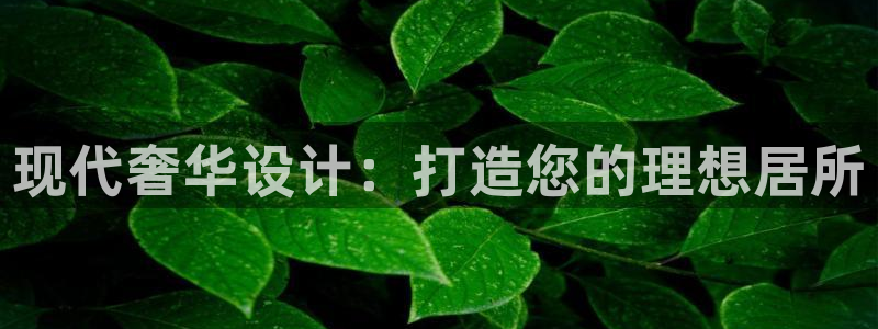 和记h8官网：现代奢华设计：打造您的理想居所