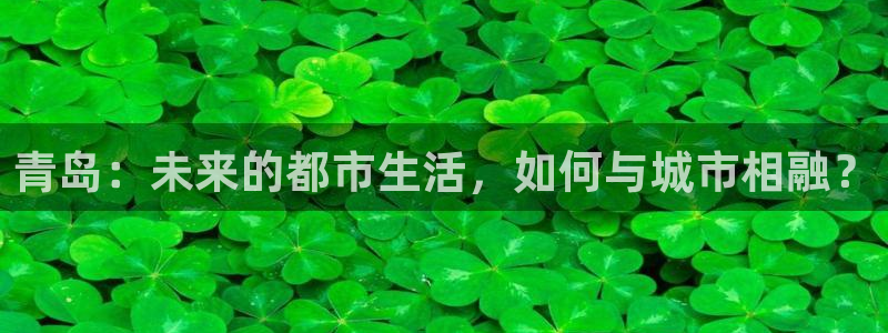 和记黄埔中药公司官网：青岛：未来的都市生活，如何与城市相融？