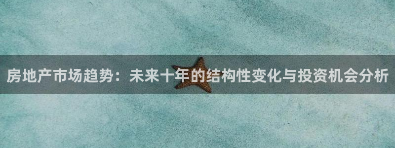 和记娱乐平台官网：房地产市场趋势：未来十年的结构性变化与投资
