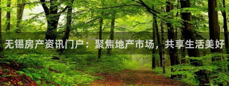 和记娱就问h88285官网：无锡房产资讯门户：聚焦地产市场，