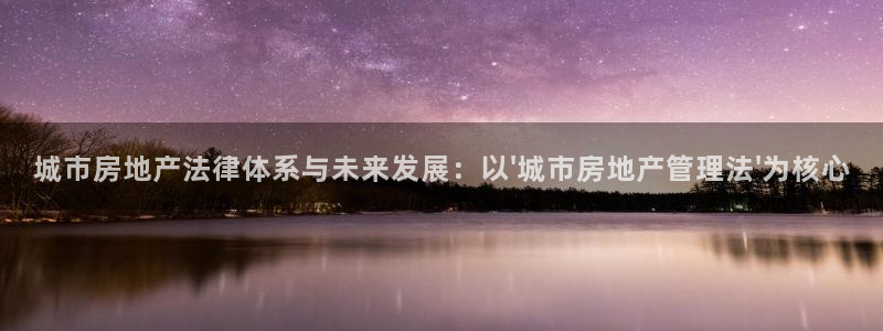 和记备用官网：城市房地产法律体系与未来发展：以\'城市房地产