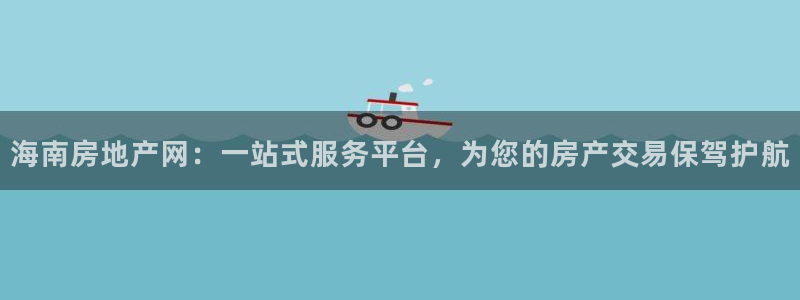 官网和记通讯：海南房地产网：一站式服务平台，为您的房产交易保