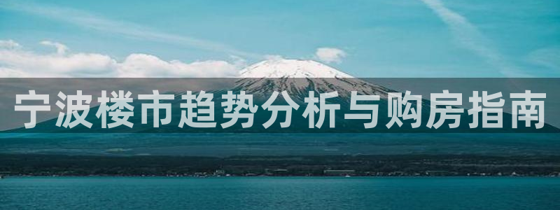 和记娱乐首页官网：宁波楼市趋势分析与购房指南